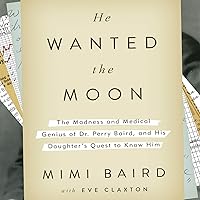 He Wanted the Moon: The Madness and Medical Genius of Dr. Perry Baird, and His Daughter's Quest to Know Him He Wanted the Moon: The Madness and Medical Genius of Dr. Perry Baird, and His Daughter's Quest to Know Him Audible Audiobook Paperback Kindle Hardcover