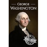 George Washington: A Life From Beginning to End (Biographies of US Presidents)