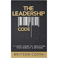 The Leadership Code: A Simple Guide to Amplifying Your Mindset & Methods The Leadership Code: A Simple Guide to Amplifying Your Mindset & Methods Kindle Hardcover Paperback