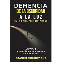 Demencia,De la Oscuridad a la Luz,Guía para Principiantes: Un Viaje a Través de las Etapas de la Demencia (Spanish Edition)