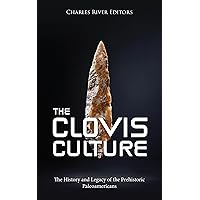 The Clovis Culture: The History and Legacy of the Prehistoric Paleoamericans The Clovis Culture: The History and Legacy of the Prehistoric Paleoamericans Kindle Paperback Hardcover