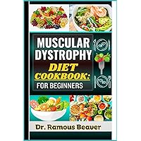 MUSCULAR DYSTROPHY DIET COOKBOOK: FOR BEGINNERS: Understanding Muscular Degeneration Management For Newly Diagnosed (Combining Recipes, Food Guide, Meals Plans, Lifestyle & More To Reverse Symptoms)