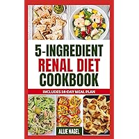 5 Ingredient Renal Diet Cookbook: Quick, Easy Low Sodium, Low Potassium Recipes and Meal Plan to Manage CKD Stage 3, 4 & Prevent Kidney Failure for Beginners 5 Ingredient Renal Diet Cookbook: Quick, Easy Low Sodium, Low Potassium Recipes and Meal Plan to Manage CKD Stage 3, 4 & Prevent Kidney Failure for Beginners Paperback Kindle