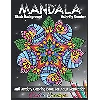 Mandala Color By Number Anti Anxiety Coloring Book For Adult Relaxation BLACK BACKGROUND: 35 Beautiful Meditative Mandalas (Color By Number For Adults) Mandala Color By Number Anti Anxiety Coloring Book For Adult Relaxation BLACK BACKGROUND: 35 Beautiful Meditative Mandalas (Color By Number For Adults) Paperback