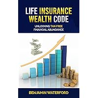 Life Insurance Wealth Code: Unlocking Tax-free Financial Abundance Life Insurance Wealth Code: Unlocking Tax-free Financial Abundance Kindle Paperback Audible Audiobook Hardcover