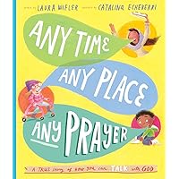 Any Time, Any Place, Any Prayer Storybook: A True Story of How You Can Talk With God (Illustrated Bible book to gift kids ages 3-6 and help them to pray) (Tales That Tell the Truth)