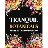 Tranquil Botanicals Abstract Coloring Book: 50 Beautiful Designs for Stress Relief and Relaxation