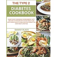 The Type 2 Diabetes Cookbook: Diabetic Diet Cookbook for Beginners, Tasty and Healthy Recipes With 28-Day Meal Plan With Tips and Tricks to Plan Your Diet Even If You Have a Busy Lifesty
