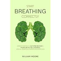 Start Breathing Correctly: Understanding the Buteyko Method – Treats 90 % of All Diseases. Special Complex of Breathing Exercises (Health Books Book 25) Start Breathing Correctly: Understanding the Buteyko Method – Treats 90 % of All Diseases. Special Complex of Breathing Exercises (Health Books Book 25) Kindle Hardcover Paperback