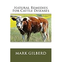 Natural Remedies For Cattle Diseases (Natural Remedies For Animal Series) Natural Remedies For Cattle Diseases (Natural Remedies For Animal Series) Paperback Kindle