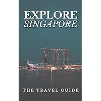 Explore Singapore: The Travel Guide Explore Singapore: The Travel Guide Kindle