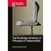The Routledge Handbook of Philosophy of Responsibility (Routledge Handbooks in Philosophy) The Routledge Handbook of Philosophy of Responsibility (Routledge Handbooks in Philosophy) Kindle Hardcover