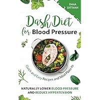 Dash Diet for Blood Pressure: Quick and Easy Recipes and Meal Plans to Naturally Lower Blood Pressure and Reduce Hypertension (Fit and Healthy)