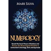 Numerology: Reveal the Secret Power of Numbers and Discover How Numerological Divination is Connected to Astrology, Tarot, and Ayurveda (Learning Tarot)