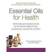 Essential Oils for Health: 100 Amazing and Unexpected Uses for Tea Tree Oil, Peppermint Oil, Eucalyptus Oil, Lavender Oil, and More (For Health Series)