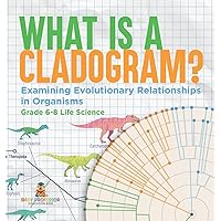 What is a Cladogram? Examining Evolutionary Relationships in Organisms Grade 6-8 Life Science What is a Cladogram? Examining Evolutionary Relationships in Organisms Grade 6-8 Life Science Hardcover Paperback