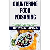 COUNTERING FOOD POISONING: Ultimate Guide: Step By Step Guide On Healing Strategies, Home Remedies, Natural Remedies Treatments & More COUNTERING FOOD POISONING: Ultimate Guide: Step By Step Guide On Healing Strategies, Home Remedies, Natural Remedies Treatments & More Kindle Paperback