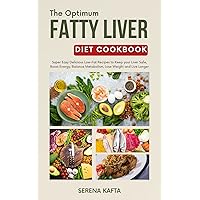 The Optimum Fatty Liver Diet Cookbook: Super Easy Delicious Low-Fat Recipes to Keep your Liver Safe, Boost Energy, Balance Metabolism, Lose Weight and Live Longer