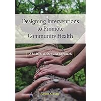 Designing Interventions to Promote Community Health: A Multilevel, Stepwise Approach Designing Interventions to Promote Community Health: A Multilevel, Stepwise Approach Kindle Paperback