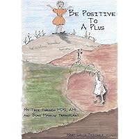 Be Positive To A Plus Be Positive To A Plus Paperback Kindle