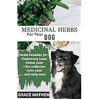 Medicinal Herbs For Dogs: Natural herbal remedies for treating ailments like respiratory, digestive, ear infection, skin conditions and many more in your furry friend (A Healthy Dog = A Happy Dog) Medicinal Herbs For Dogs: Natural herbal remedies for treating ailments like respiratory, digestive, ear infection, skin conditions and many more in your furry friend (A Healthy Dog = A Happy Dog) Paperback Kindle