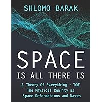 Space is all there is: The Physical Reality as space deformations and waves Space is all there is: The Physical Reality as space deformations and waves Paperback Kindle