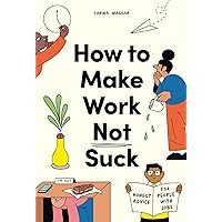 How to Make Work Not Suck: Honest Advice for People with Jobs How to Make Work Not Suck: Honest Advice for People with Jobs Paperback Kindle
