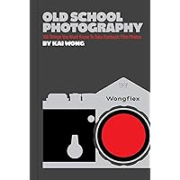 Old School Photography: 100 Things You Must Know to Take Fantastic Film Photos Old School Photography: 100 Things You Must Know to Take Fantastic Film Photos Paperback