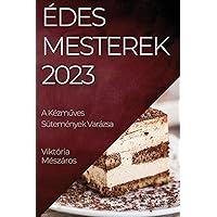 Édes Mesterek 2023: A Kézműves Sütemények Varázsa (Hungarian Edition)