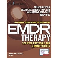 Eye Movement Desensitization and Reprocessing (EMDR) Therapy Scripted Protocols and Summary Sheets: Treating Eating Disorders, Chronic Pain and Maladaptive Self-Care Behaviors Eye Movement Desensitization and Reprocessing (EMDR) Therapy Scripted Protocols and Summary Sheets: Treating Eating Disorders, Chronic Pain and Maladaptive Self-Care Behaviors Paperback Kindle