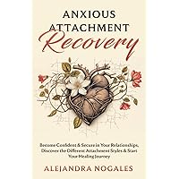 Anxious Attachment Recovery: Become Confident & Secure in Your Relationships, Discover the Different Attachment Styles & Start Your Healing Journey Anxious Attachment Recovery: Become Confident & Secure in Your Relationships, Discover the Different Attachment Styles & Start Your Healing Journey Paperback Audible Audiobook Kindle