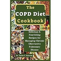 The COPD Diet Cookbook: Delicious and Nourishing Recipes for Managing Chronic Obstructive Pulmonary Disease The COPD Diet Cookbook: Delicious and Nourishing Recipes for Managing Chronic Obstructive Pulmonary Disease Paperback Kindle Hardcover