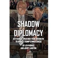 Shadow Diplomacy: Lev Parnas and his Wild Ride from Brooklyn to Trump’s Inner Circle Shadow Diplomacy: Lev Parnas and his Wild Ride from Brooklyn to Trump’s Inner Circle Paperback Kindle Hardcover
