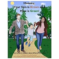 Mommy, Your Skin is Brown and Mine is Green!: How to talk to toddlers about different skin colors Mommy, Your Skin is Brown and Mine is Green!: How to talk to toddlers about different skin colors Paperback Kindle
