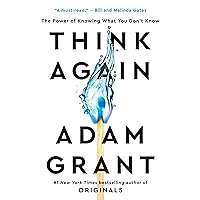 Think Again: The Power of Knowing What You Don't Know Think Again: The Power of Knowing What You Don't Know