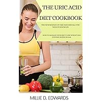 The Uric Acid Diet Cookbook: The New Science Of Uric Acid And All You Need To Know On How To Manage Your Gout, Lose Weight And Control Blood Sugar The Uric Acid Diet Cookbook: The New Science Of Uric Acid And All You Need To Know On How To Manage Your Gout, Lose Weight And Control Blood Sugar Kindle Hardcover Paperback