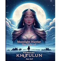 Moonlight Warrior: The Tale of Princess Khutulun Moonlight Warrior: The Tale of Princess Khutulun Kindle Paperback