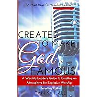 Created to Make God Famous: A Worship Leader's Guide to Creating an Atmosphere for Explosive Worship Created to Make God Famous: A Worship Leader's Guide to Creating an Atmosphere for Explosive Worship Paperback Kindle