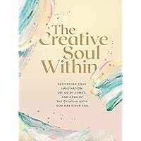 The Creative Soul Within: Rediscover Your Imagination, Let Go of Stress, and Develop the Creative Gifts God Has Given You The Creative Soul Within: Rediscover Your Imagination, Let Go of Stress, and Develop the Creative Gifts God Has Given You Paperback Kindle Audible Audiobook