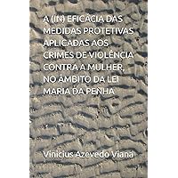 A (IN) EFICÁCIA DAS MEDIDAS PROTETIVAS APLICADAS AOS CRIMES DE VIOLÊNCIA CONTRA A MULHER, NO ÂMBITO DA LEI MARIA DA PENHA (Portuguese Edition)