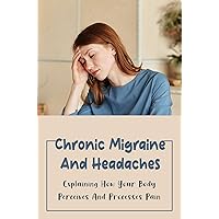 Chronic Migraine And Headaches: Explaining How Your Body Perceives And Processes Pain