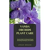 VANDA ORCHIDS PLANT CARE: Novice Guide To Ultimate & Proper Grooming Techniques, Care & More VANDA ORCHIDS PLANT CARE: Novice Guide To Ultimate & Proper Grooming Techniques, Care & More Kindle Paperback