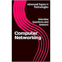 Computer Networking: Interview Questions and Answers (Advanced Topics in Technologies)
