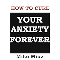 How To Cure Your Anxiety: Top Tricks,Tips, Natural Ways And Long Term Cure For Anxiety, Panic Attacks, OCD and PTSD How To Cure Your Anxiety: Top Tricks,Tips, Natural Ways And Long Term Cure For Anxiety, Panic Attacks, OCD and PTSD Kindle