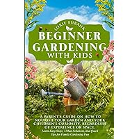 BEGINNER GARDENING WITH KIDS: A PARENT’S GUIDE ON HOW TO NOURISH YOUR GARDEN AND YOUR CHILDREN'S CURIOSITY, REGARDLESS OF EXPERIENCE OR SPACE. LEARN ... AND QUICK TIPS FOR FAMILY GARDENING FUN BEGINNER GARDENING WITH KIDS: A PARENT’S GUIDE ON HOW TO NOURISH YOUR GARDEN AND YOUR CHILDREN'S CURIOSITY, REGARDLESS OF EXPERIENCE OR SPACE. LEARN ... AND QUICK TIPS FOR FAMILY GARDENING FUN Paperback Kindle Audible Audiobook Hardcover