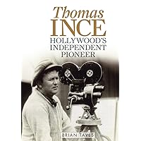 Thomas Ince: Hollywood's Independent Pioneer (Screen Classics) Thomas Ince: Hollywood's Independent Pioneer (Screen Classics) Hardcover Kindle