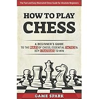 How to Play Chess: A Beginner’s Guide to the Rules of Chess, Essential Tactics & Key Strategies to Win