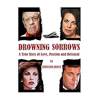 Drowning Sorrows: A True Story of Love, Passion and Betrayal Drowning Sorrows: A True Story of Love, Passion and Betrayal Kindle Paperback