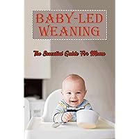 Baby-Led Weaning: The Essential Guide For Moms