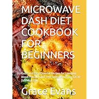 MICROWAVE DASH DIET COOKBOOK FOR BEGINNERS: Quick and Easy,Flavorful Recipes for Lowering Blood Pressure with Low-Sodium and Low-Fat 30-Day Meal Plan. MICROWAVE DASH DIET COOKBOOK FOR BEGINNERS: Quick and Easy,Flavorful Recipes for Lowering Blood Pressure with Low-Sodium and Low-Fat 30-Day Meal Plan. Hardcover Kindle Paperback